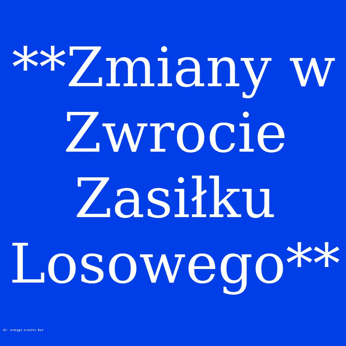 **Zmiany W Zwrocie Zasiłku Losowego**