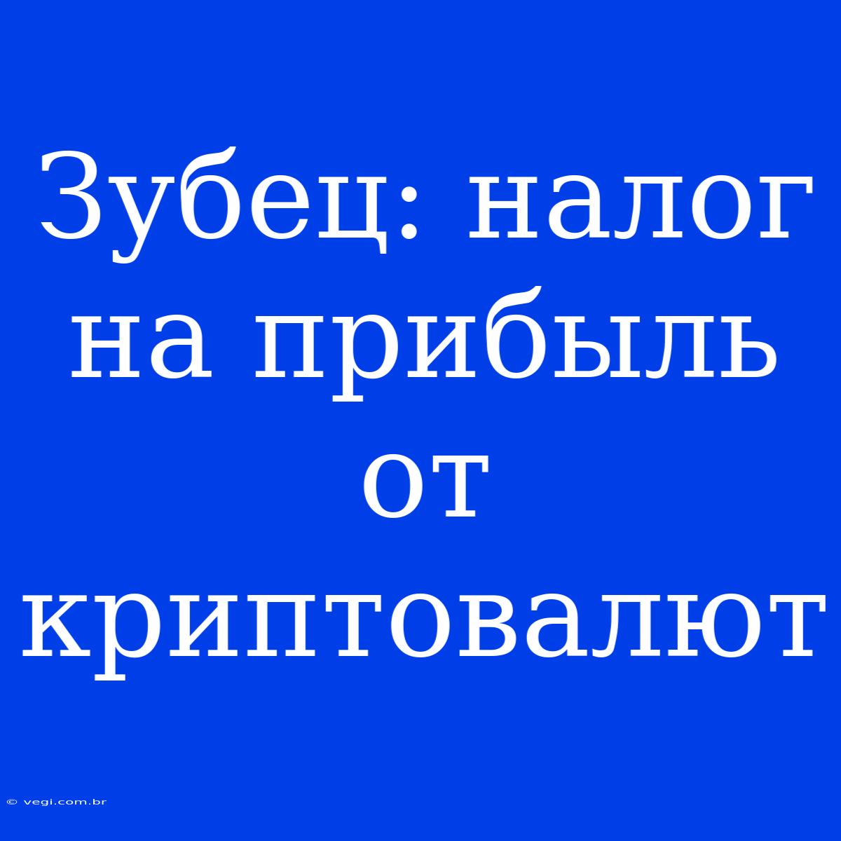 Зубец: Налог На Прибыль От Криптовалют