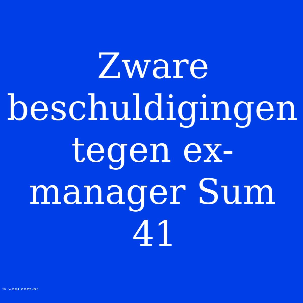 Zware Beschuldigingen Tegen Ex-manager Sum 41