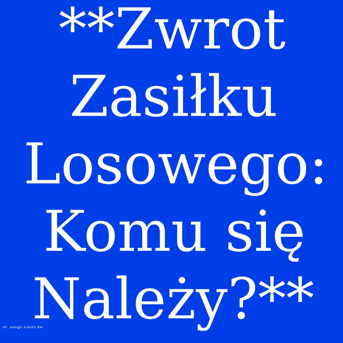 **Zwrot Zasiłku Losowego: Komu Się Należy?**