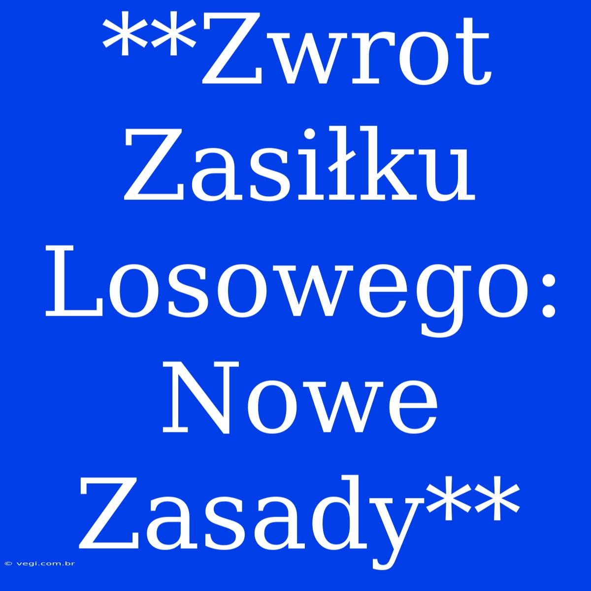 **Zwrot Zasiłku Losowego:  Nowe Zasady**