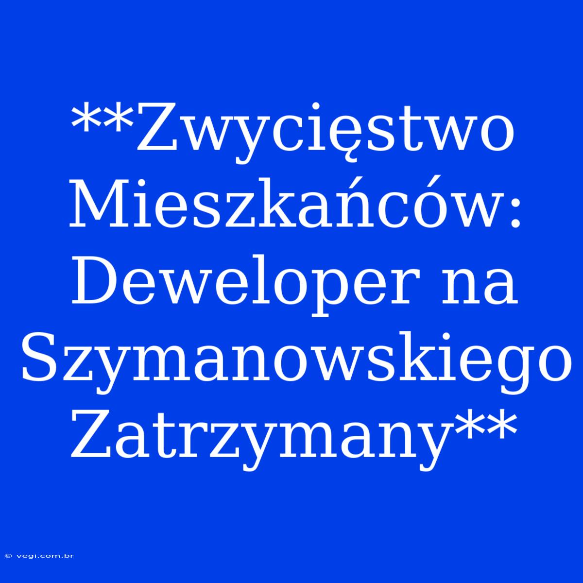 **Zwycięstwo Mieszkańców: Deweloper Na Szymanowskiego Zatrzymany**