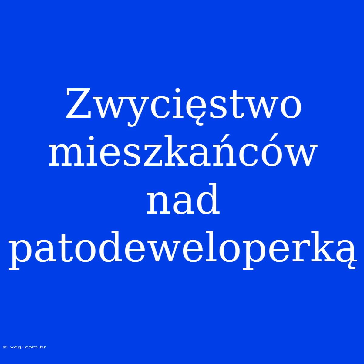 Zwycięstwo Mieszkańców Nad Patodeweloperką 